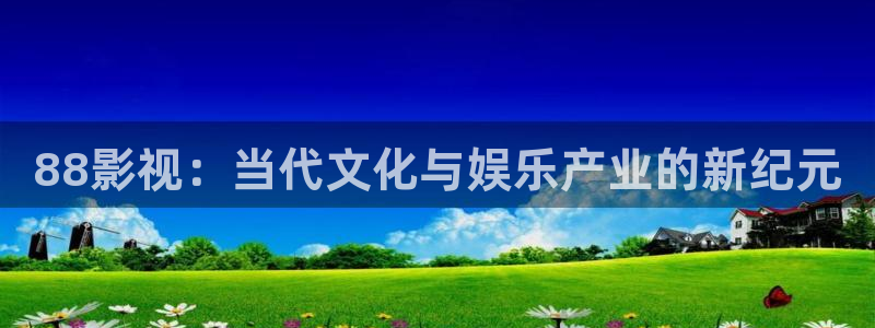 樱花漫画免费下拉式：88影视：当代文化与娱乐产业的新纪元