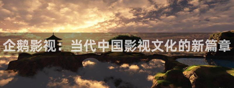 樱花妈妈在线：企鹅影视：当代中国影视文化的新篇章