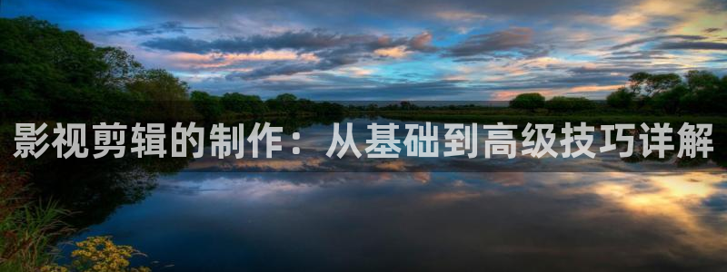 石之海免费观看全集樱花：影视剪辑的制作：从基础到高级技巧详解
